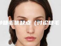 种睫毛优缺点（讨论睫毛种植的利与弊）(种睫毛的优点和缺点)