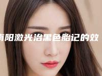 南阳激光治黑色胎记的效果能不能持久维持（激光祛黑色胎记）