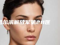 哈尔滨解放军第211医院医疗美容中心是怎么样-推荐龚宇医生,黄志友医生