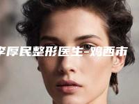 李厚民整形医生-鸡西市李厚民医生微整线雕鼻子圈内大拿