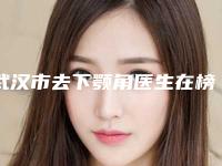 武汉市去下颚角医生在榜名单前10名刷新了-李辉整形医生口碑之选