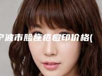 宁波市脸痤疮痘印价格(费用)清单竟曝光-宁波市脸痤疮痘印医院价格及适应症