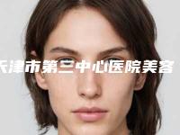 天津市第三中心医院美容外科,天津市口腔医院整形外科看看哪一家更适合